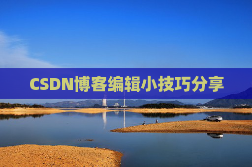 CSDN博客编辑小技巧分享