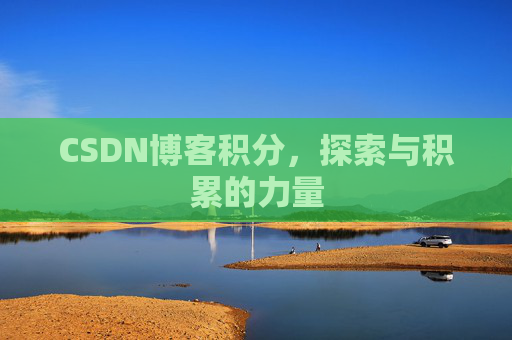 CSDN博客积分,探索与积累的力量 CSDN博客积分,探索与积累的力量